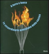 A ferro e fuoco. Lo straordinario quotidiano della cucina. Ediz. italiana e inglese