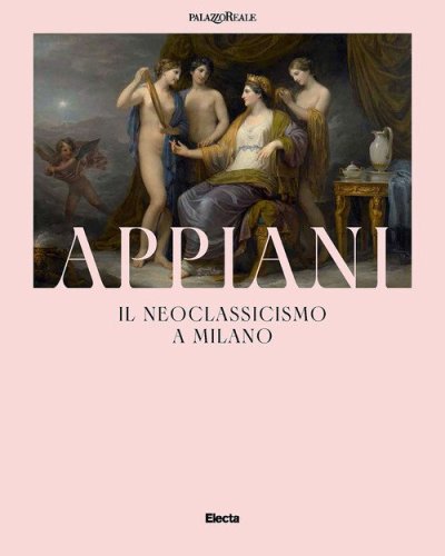 Appiani. Il Neoclassicismo a Milano