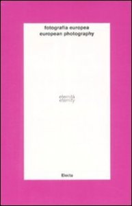 Fotografia europea. Eternit&agrave;. Il tempo dell'immagine. Catalogo della mostra (Reggio Emilia, 30 aprile-7 giugno 2009). Ediz. italiana e inglese