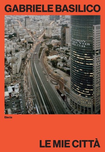 Gabriele Basilico. Le mie citt&agrave;