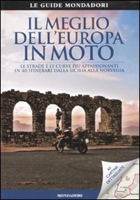 Il meglio dell'Europa in moto. Le strade e le curve pi&ugrave; appassionanti in 40 itinerari dalla Sicilia alla Norvegia