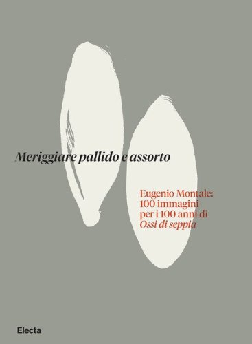 Meriggiare pallido e assorto. Eugenio Montale: 100 immagini per i 100 anni di Ossi di seppia