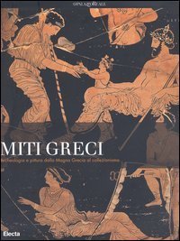 Miti greci. Archeologia e pittura dalla Magna Grecia al collezionismo. Catalogo della mostra (Milano, 3 ottobre 2004-16 gennaio 2005)