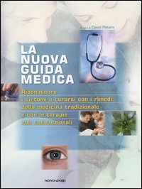 La nuova guida medica. Riconoscere i sintomi e curarsi con i rimedi della medicina tradizionale e con le terapie non convenzionali