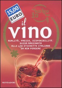 Oggi scelgo io il vino. Qualit&agrave;, prezzo, disponibilit&agrave;: guida ragionata alle 430 etichette italiane da non perdere