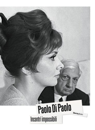 Paolo Di Paolo. Incontri impossibili. Artisti e intellettuali italiani 1954-1968