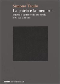 La patria e la memoria. Tutela e patrimonio culturale nell'Italia unit&agrave;