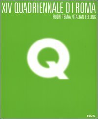 Quattordicesima Quadriennale di Roma. Fuori tema/Italian Feeling. Catalogo della mostra (Roma, 9 marzo-31 maggio 2005)