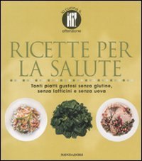 Ricette per la salute. Tanti piatti gustosi senza glutine, senza latticini e senza uova