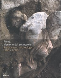 Roma. Memorie dal sottosuolo. Ritrovamenti archeologici 1980-2006. Catalogo della mostra (Roma, 2 dicembre 2006-9 aprile 2007)