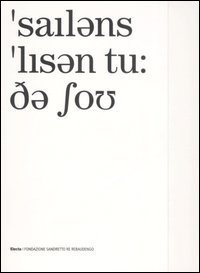 Silenzio: una mostra da ascoltare-Silence. Listen to the show. Catalo go della mostra (Torino, 1 giugno-23 settembre 2007)