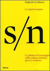 Lo spazio negato. La pittura di paesaggio nella cultura artistica greca e romana