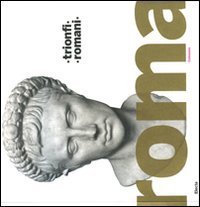 Trionfi romani. Catalogo della mostra (Roma, 5 marzo-14 settembre 2008)