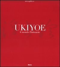 Ukiyoe. Il mondo fluttuante. Catalogo della mostra (Milano, 7 febbraio-30 maggio 2004)