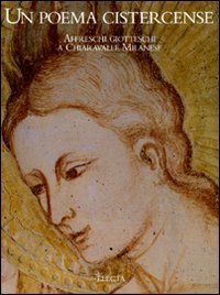 Un poema cistercense. Affreschi giotteschi a Chiaravalle Milanese