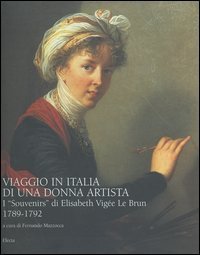 Viaggio in Italia di una donna artista. I &laquo;Souvenirs&raquo; di Elisabeth Vige&eacute; Le Brun 1789-1792