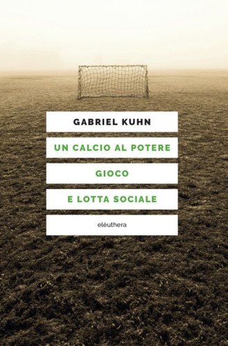 Un calcio al potere. Gioco e lotta sociale