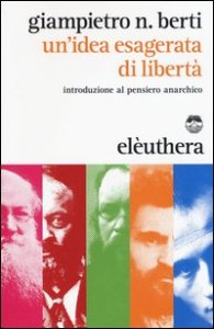 Un'idea esagerata di libert&agrave;. Introduzione al pensiero anarchico