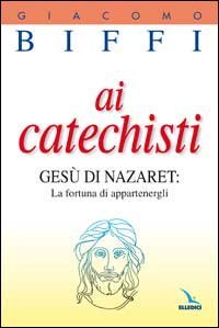 Ai catechisti. Ges&ugrave; di Nazaret: la fortuna di appartenergli