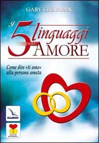 I cinque linguaggi dell'amore. Come dire &laquo;ti amo&raquo; alla persona amata