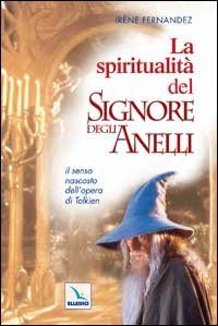 La spiritualit&agrave; del &laquo;Signore degli anelli&raquo;. Il senso nascosto dell'opera di Tolkien