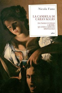 La candela di Caravaggio. Da Paolo Uccello a Burri: quando l'arte d&agrave; spettacolo