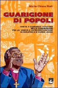 Guarigione di popoli. Chiese e comunit&agrave; cristiane nelle Commissioni per la verit&agrave; e la riconciliazione in Sudafrica e Sierra Leone