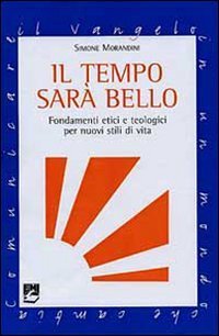 Il tempo sar&agrave; bello. Fondamenti etici e teologici per nuovi stili di vita