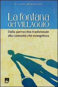 La fontana del villaggio. Dalla parrocchia tradizionale alla comunit&agrave; che evangelizza