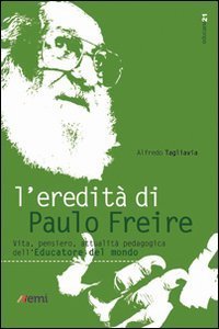 L'eredit&agrave; di Paulo Freire. Vita, pensiero, attualit&agrave; pedagogica dell'educatore del mondo