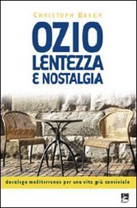 Ozio, lentezza e nostalgia. Decalogo mediterraneo per una vita pi&ugrave; conviviale