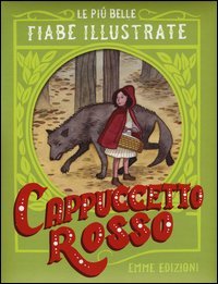 Cappuccetto Rosso. Le pi&ugrave; belle fiabe illustrate