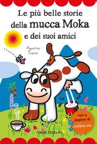 Le pi&ugrave; belle storie della mucca Moka e dei suoi amici. Con adesivi