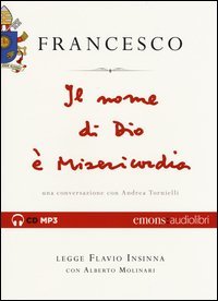 Il nome di Dio &egrave; misericordia. Una conversazione con Andrea Tornielli letto da Flavio Insinna con Alberto Molinari. Audiolibro. CD Audio formato MP3