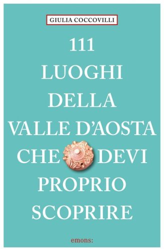 111 luoghi della Valle d'Aosta che devi proprio scoprire