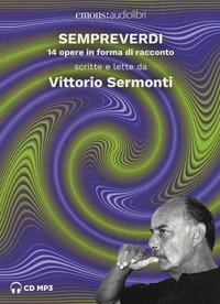 Sempreverdi. 14 opere in forma di racconto letto e raccontato da Vittorio Sermonti letto da Vittorio Sermonti. Audiolibro. CD Audio formato MP3