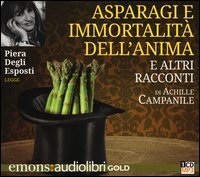 Asparagi e l'immortalità dell'anima e altri racconti letto da Piera Degli Esposti. Audiolibro. CD Audio formato MP3