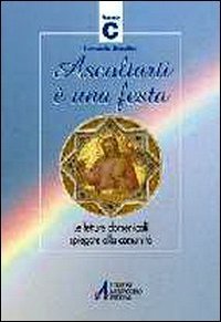 Ascoltarti &egrave; una festa. Le letture domenicali spiegate alla comunit&agrave;. Anno C