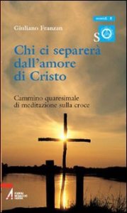 Chi ci separer&agrave; dall'amore di Cristo. Cammino quaresimale di meditazione sulla croce