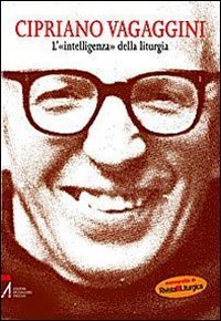 Cipriano Vagaggini. L'&laquo;intelligenza&raquo; della liturgia