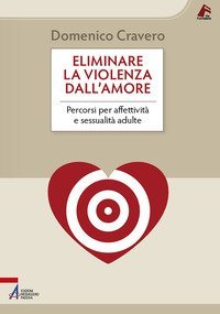 Eliminare la violenza dall'amore. Percorsi per affettivit&agrave; e sessualit&agrave; adulte