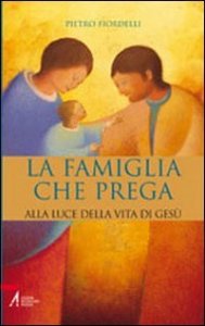 Famiglia che prega. Alla luce della vita di Ges&ugrave;