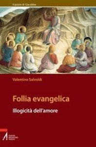 Follia evangelica. Illogicit&agrave; dell'amore