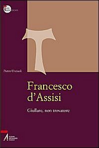 Francesco d'Assisi. Giullare, non trovatore