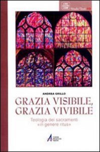 Grazia visibile, grazia vivibile. Teologia dei sacramenti &laquo;in genere ritus&raquo;