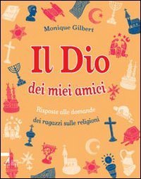 Il Dio dei miei amici. Risposte alle domande dei ragazzi sulle religioni