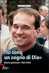 &laquo;Io sono un sogno di Dio&raquo;. Diario spirituale 1989-2004