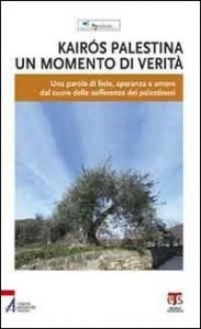Kair&oacute;s Palestina. Un momento di verit&agrave;. Una parola di fede, speranza e amore dal cuore delle sofferenze dei palestinesi