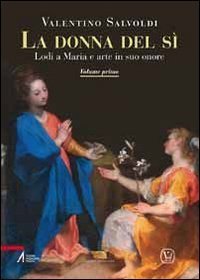 La donna del s&igrave;. Lodi a Maria e arte in suo onore