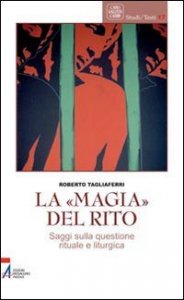 La &laquo;magia&raquo; del rito. Saggi sulla questione rituale e liturgia